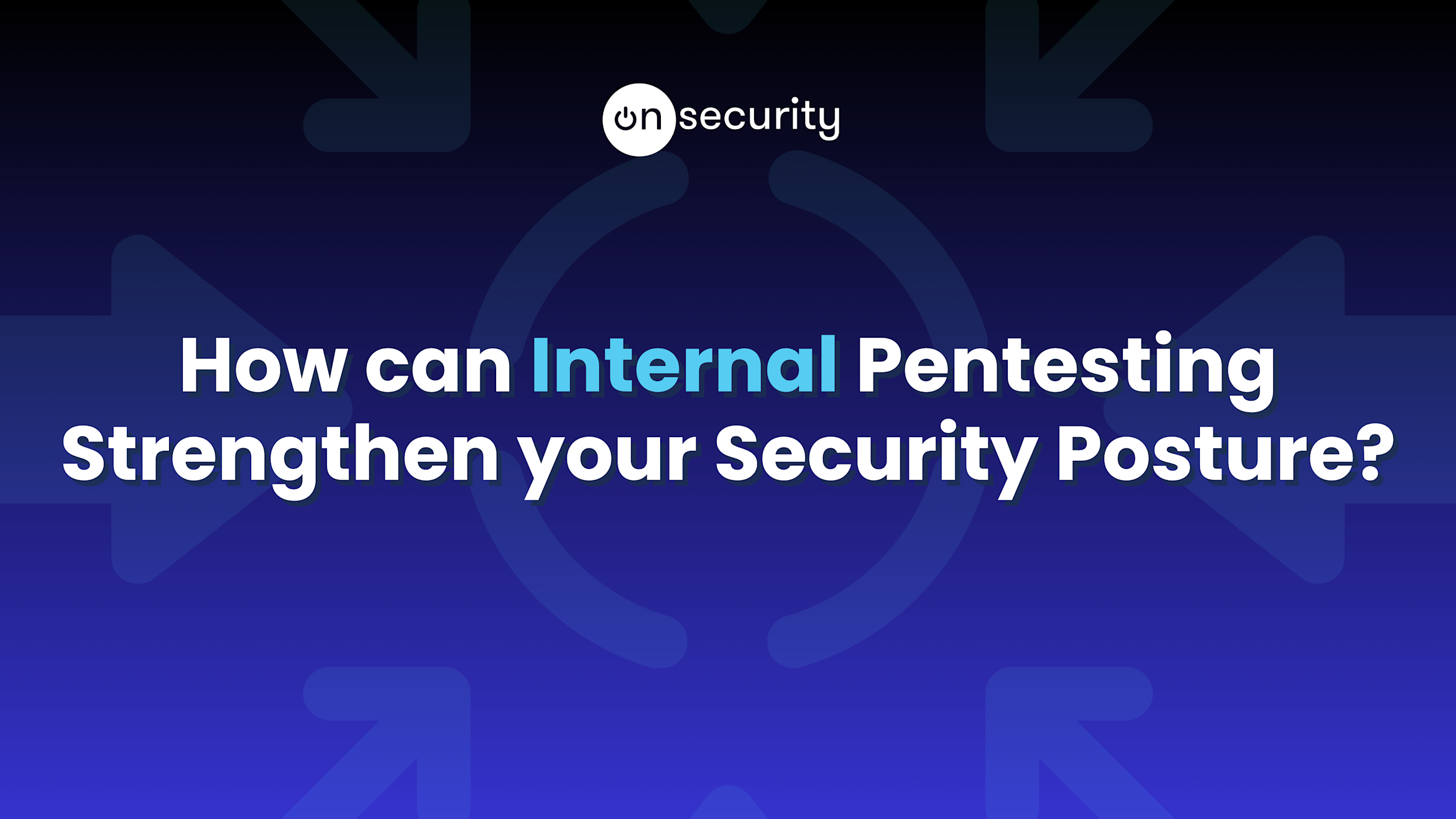 Banner Image with blue backround that reads "How can Internal Pentesting Strengthen Your Security Posture?"
