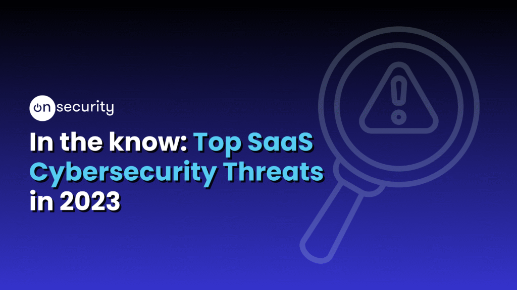 In The Know: Top Saas Cybersecurity Threats In 2023