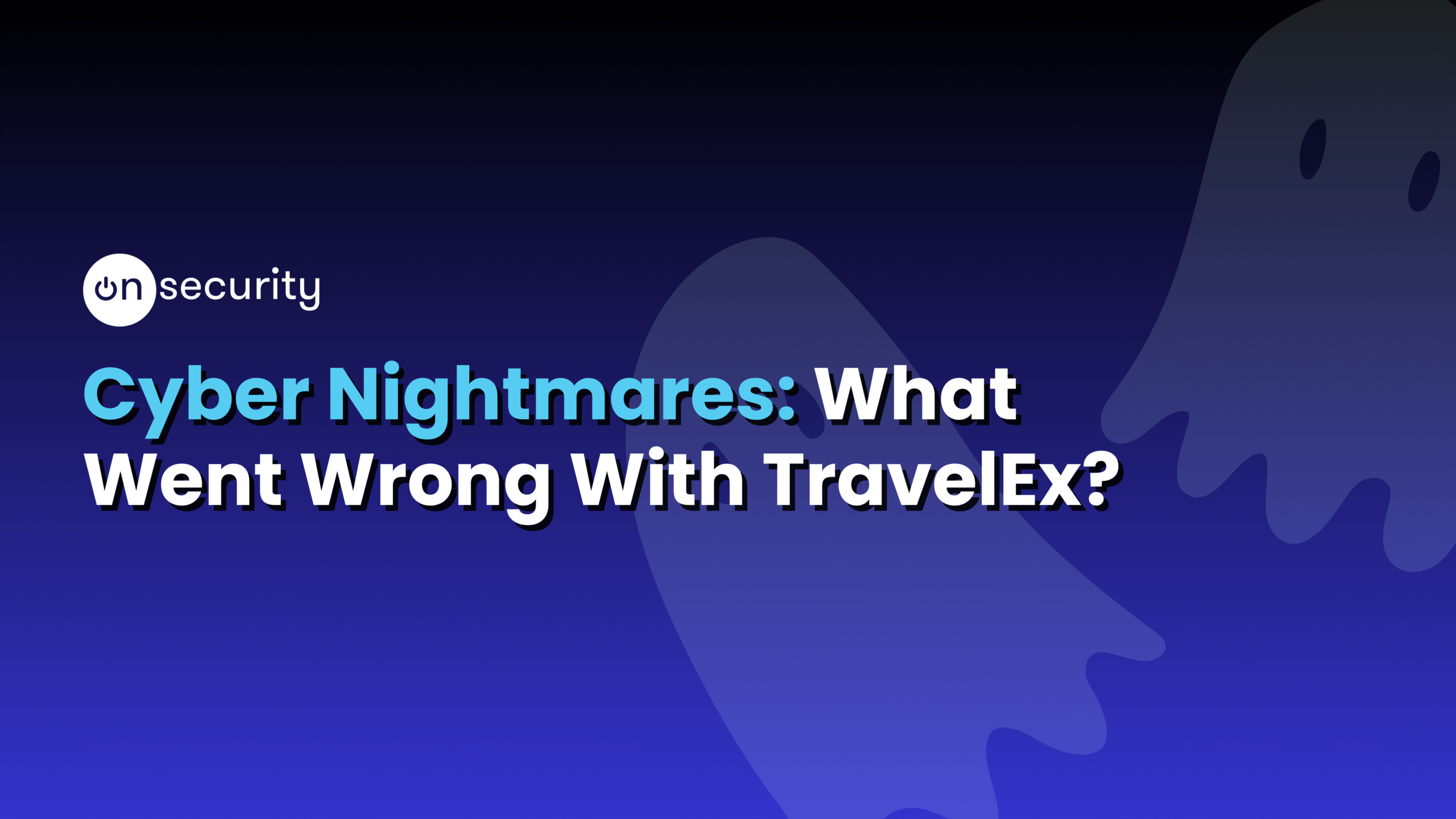 Blue banner image reads: "Cyber Nightmares: What Went Wrong With Travel Ex?"
