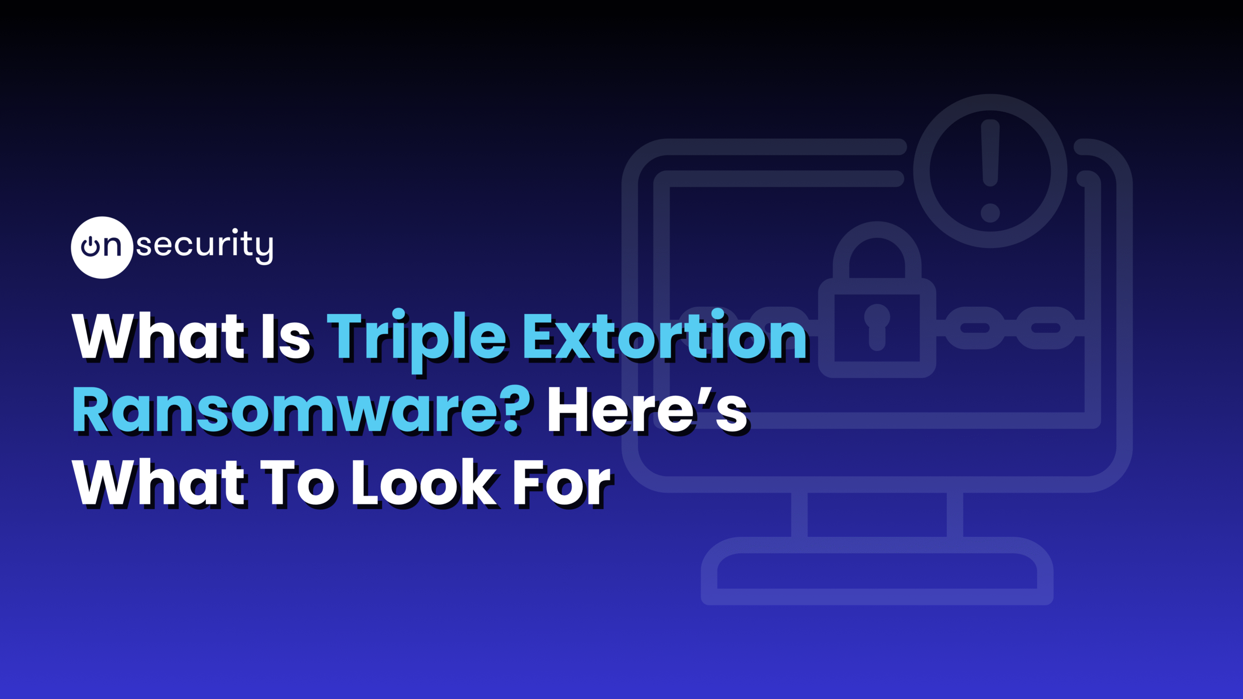 Blue image banner reads: "What is triple extortion ransomware? Here's what to look out for"