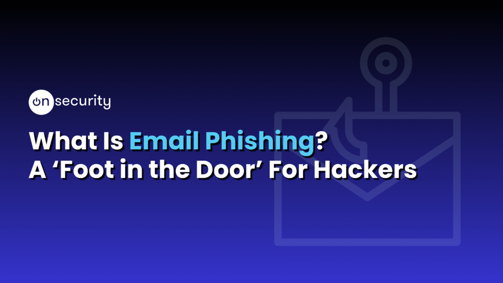 Banner Image Reads: &Quot;What Is Email Phishing? A Foot In The Door For Hackers&Quot;