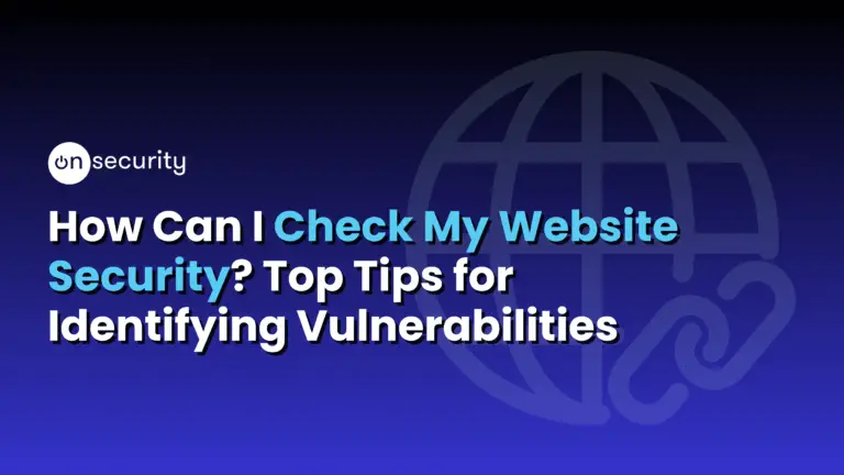 Onsecurity'S Latest Articles, News And Industry Tips 14 Banner Image Reads: &Quot;How Can I Check My Website Security? Top Tips For Identifying Vulnerabilities&Quot; With A Blue Gradient Background And Website Icon.