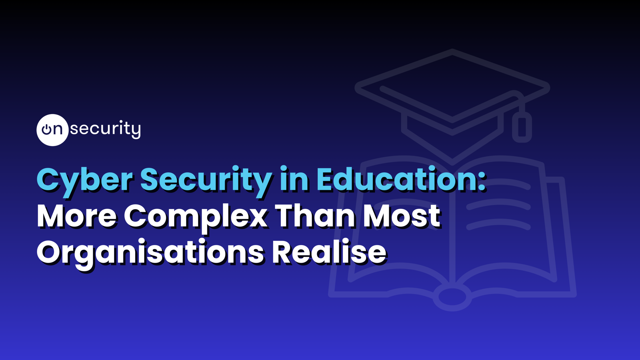 Banner image reads: "Cyber security in education: more complex than most organisations realise"
